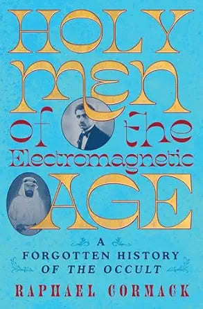 Holy Men of the Electromagnetic Age: A Forgotten History of the Occult
