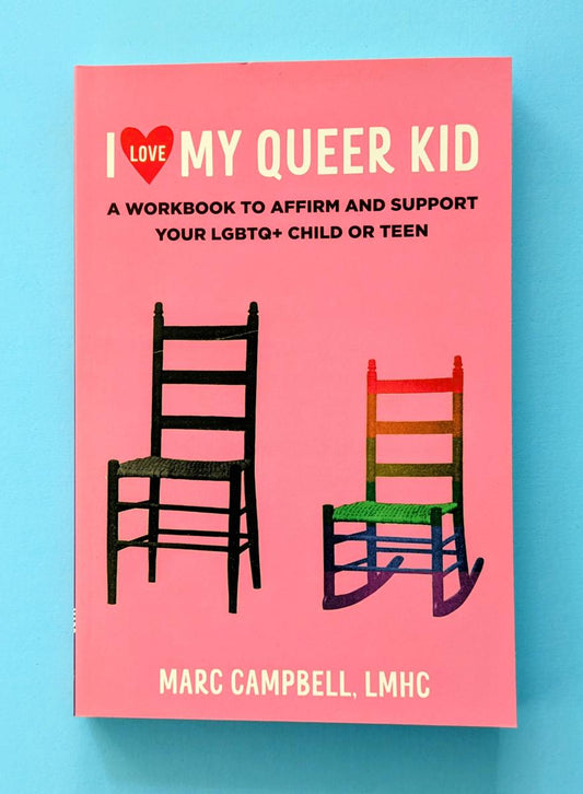 I Love My Queer Kid: A Workbook to Affirm and Support Your LGBTQ+ Child or Teen