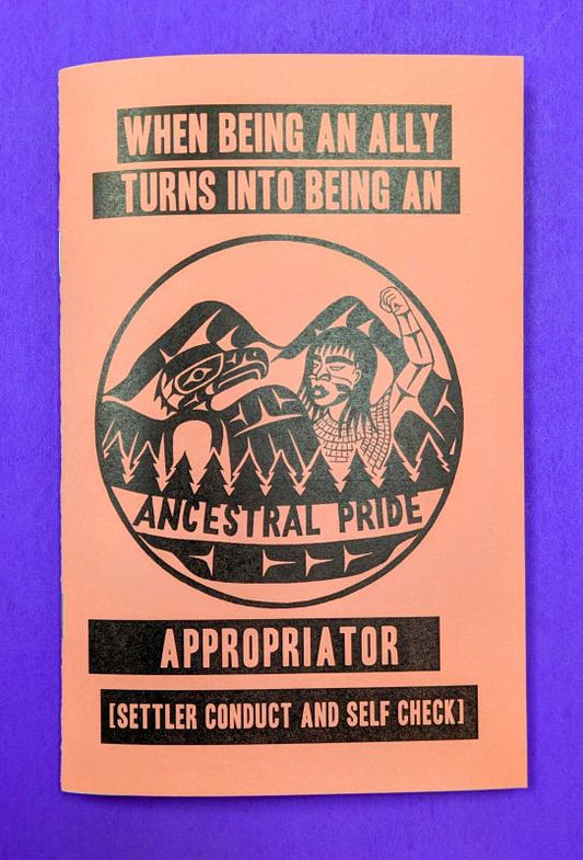 When Being An Ally Turns Into Being An Appropriator: Settler Conduct and Self Check (Zine)