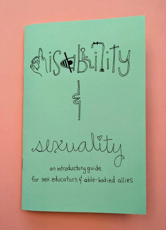 Disability & Sexuality: An Introductory Guide for Sex Educators & Able-Bodied Allies