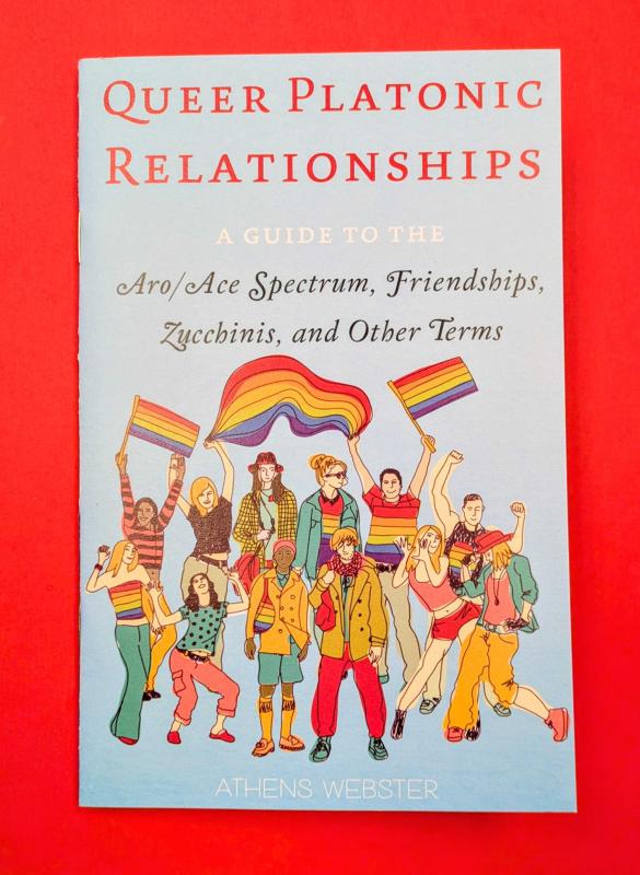 Queer Platonic Relationships: A Guide to the Aro/Ace Spectrum, Friendships, Zucchinis, and Other Terms