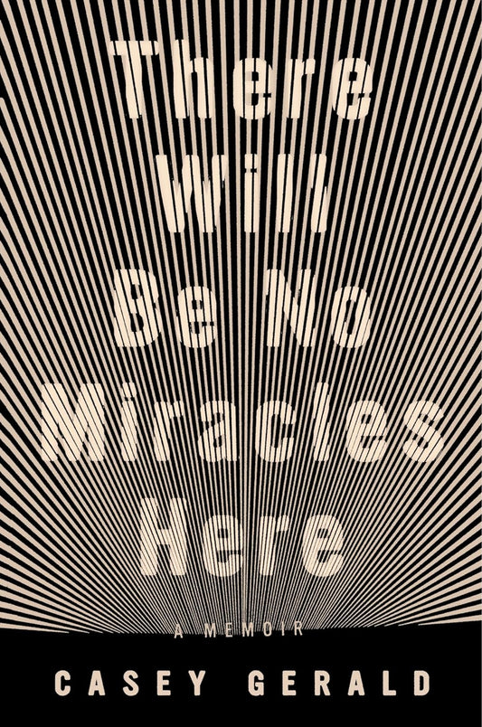 There Will Be No Miracles Here: A Memoir