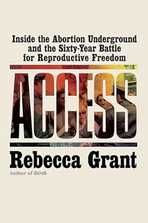 Access: Inside the Abortion Underground and the Sixty-Year Battle for Reproductive Freedom