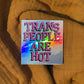 Trans People are Hot Sticker