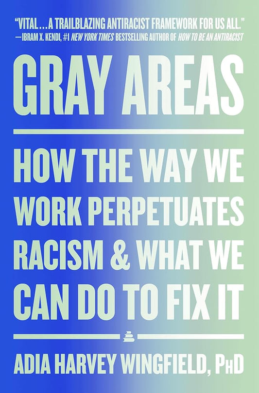 Gray Areas: How the Way We Work Perpetuates Racism and What We Can Do to Fix It cover image