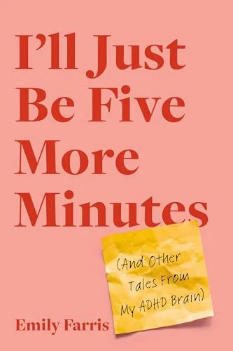 I'll Just Be Five More Minutes (And Other Tales From My ADHD Brain