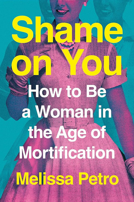 Shame on You: How to Be a Woman in the Age of Mortification cover image