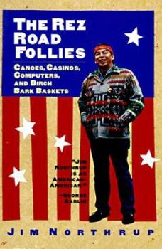 The Rez Road Follies: Canoes, Casinos, Computers, and Birch Bark Baskets