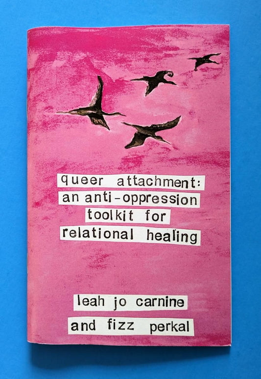 Queer Attachment: An Anti-Oppression Toolkit for Relational Healing (Zine)