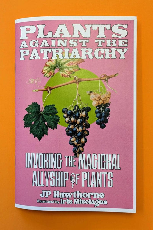 Plants Against the Patriarchy: Invoking the Magical Allyship of Plants (Zine)
