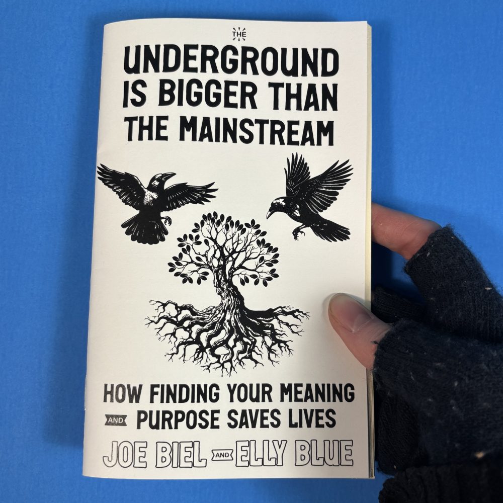 The Underground Is Bigger Than the Mainstream: How Finding Your Meaning and Purpose Saves Lives (Zine)