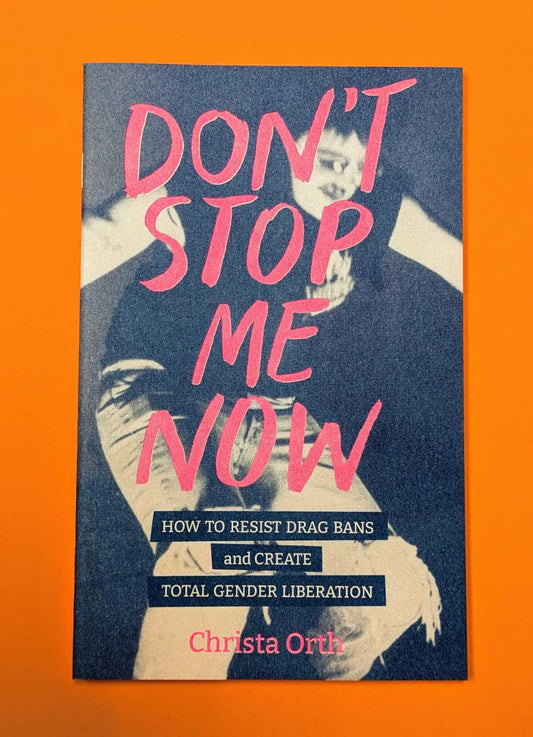 Don't Stop Me Now: How to Resist Drag Bans and Create Total Gender Liberation (Zine)